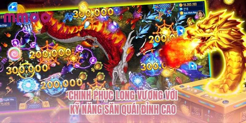 Chinh phục Long Vương với kỹ năng săn quái đỉnh cao